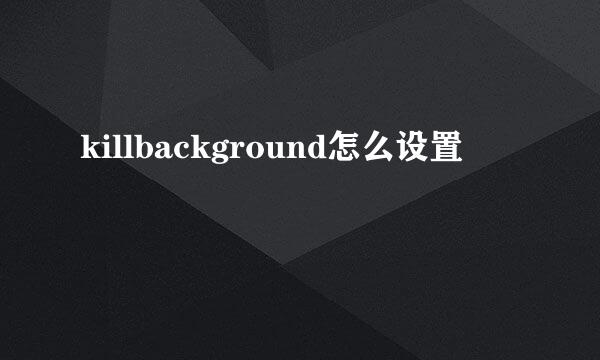 killbackground怎么设置