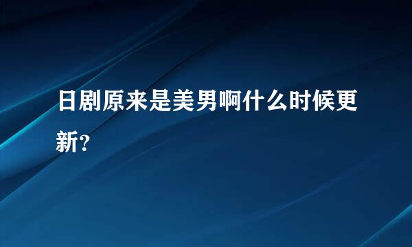 日剧原来是美男啊什么时候更新？