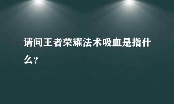 请问王者荣耀法术吸血是指什么？