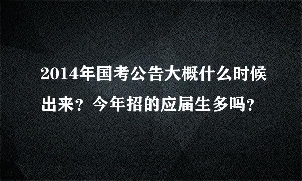 2014年国考公告大概什么时候出来？今年招的应届生多吗？