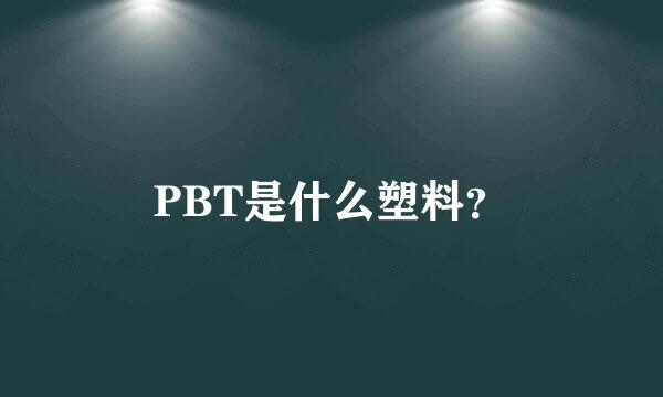 PBT是什么塑料？