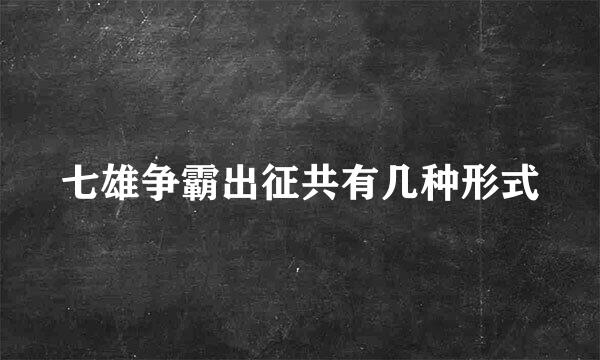 七雄争霸出征共有几种形式