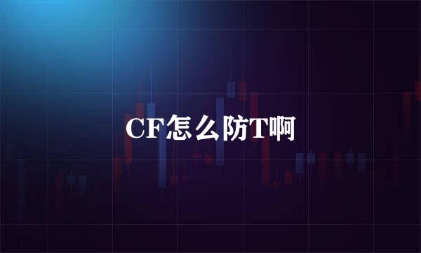 CF怎么防T啊