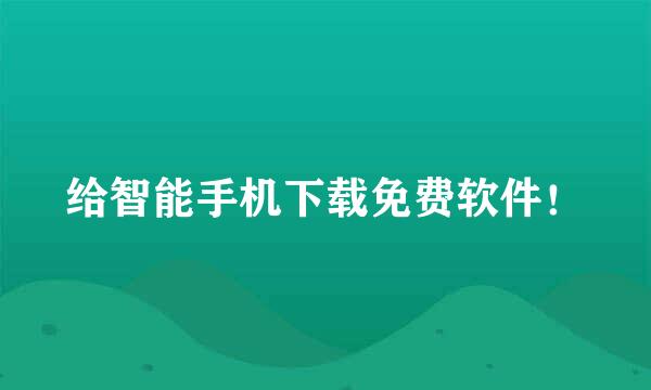 给智能手机下载免费软件！