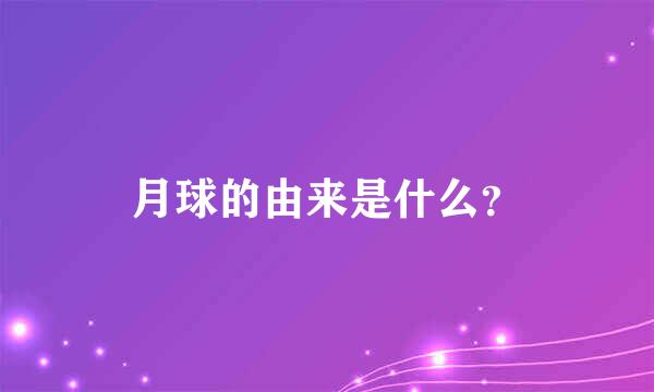 月球的由来是什么？