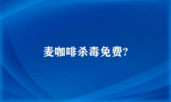 麦咖啡杀毒免费?