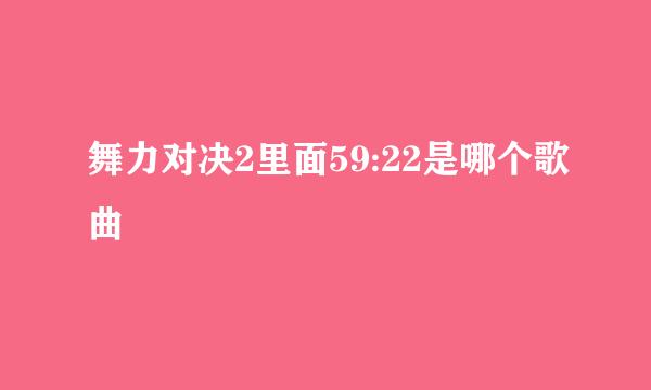 舞力对决2里面59:22是哪个歌曲