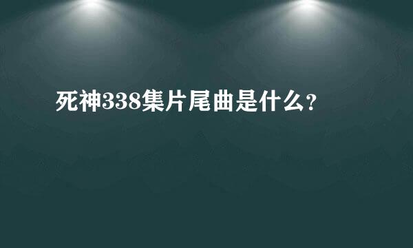 死神338集片尾曲是什么？