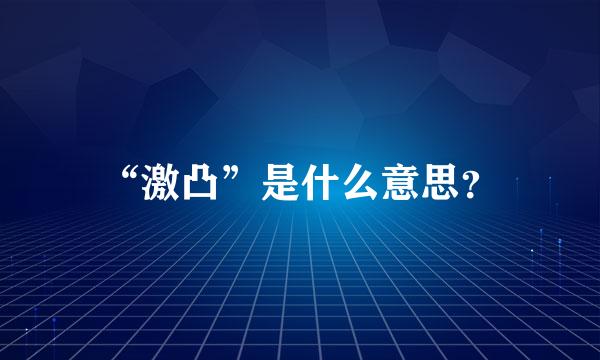 “激凸”是什么意思？