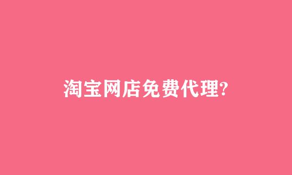 淘宝网店免费代理?