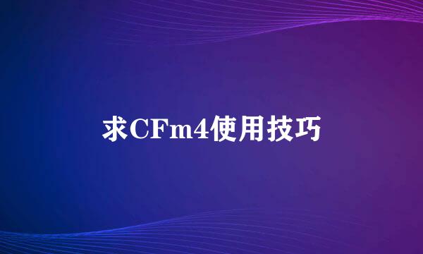 求CFm4使用技巧