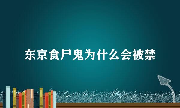 东京食尸鬼为什么会被禁