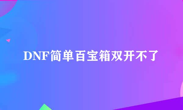 DNF简单百宝箱双开不了