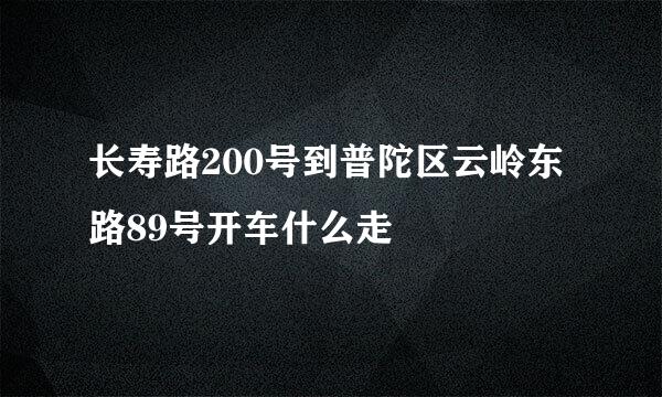 长寿路200号到普陀区云岭东路89号开车什么走