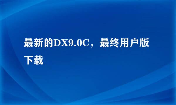 最新的DX9.0C，最终用户版下载