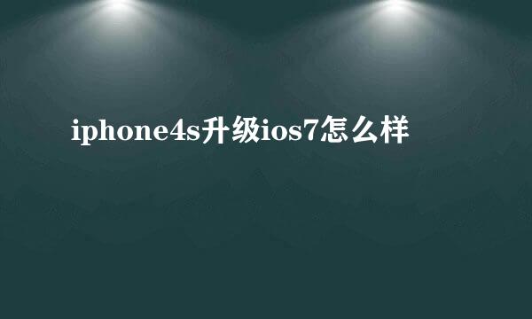 iphone4s升级ios7怎么样