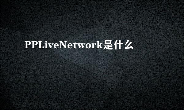 PPLiveNetwork是什么