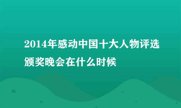 2014年感动中国十大人物评选颁奖晚会在什么时候