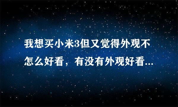 我想买小米3但又觉得外观不怎么好看，有没有外观好看一点的手机？求推荐，谢谢了！