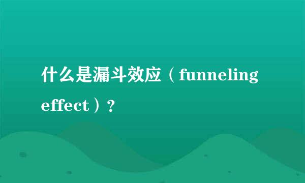 什么是漏斗效应（funneling effect）？