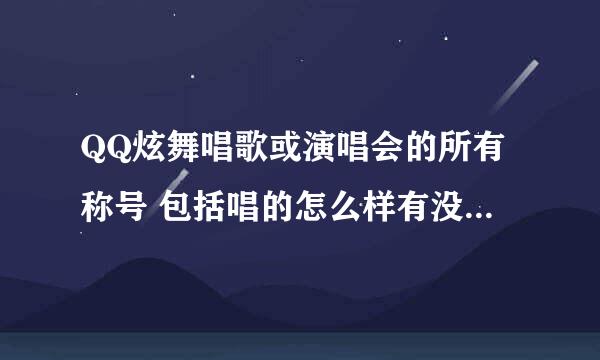 QQ炫舞唱歌或演唱会的所有称号 包括唱的怎么样有没...