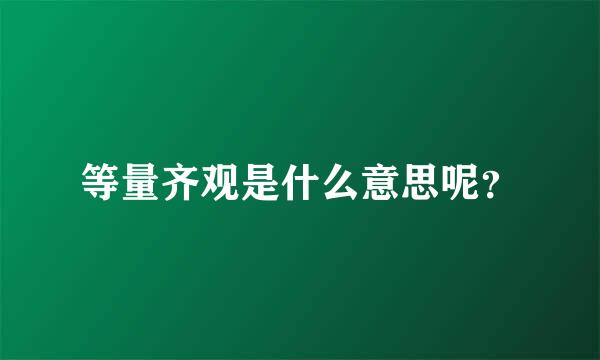 等量齐观是什么意思呢？