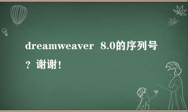 dreamweaver  8.0的序列号？谢谢！