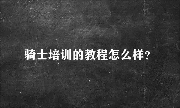 骑士培训的教程怎么样？