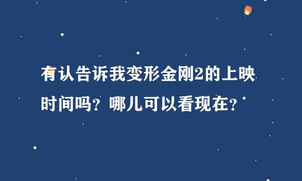 有认告诉我变形金刚2的上映时间吗？哪儿可以看现在？