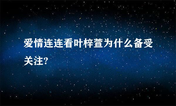 爱情连连看叶梓萱为什么备受关注?