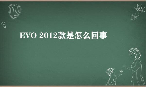 EVO 2012款是怎么回事