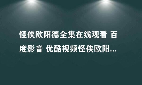 怪侠欧阳德全集在线观看 百度影音 优酷视频怪侠欧阳德《1-60集》？