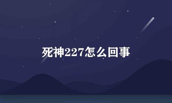 死神227怎么回事