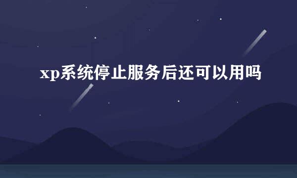 xp系统停止服务后还可以用吗