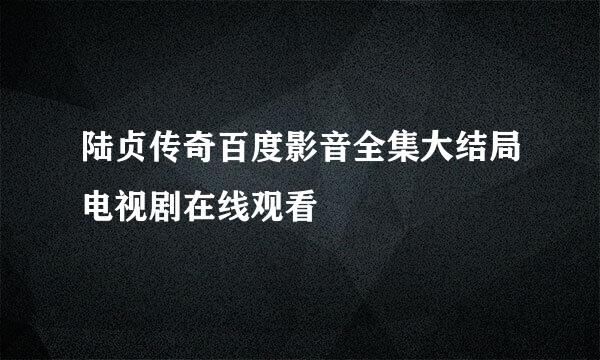 陆贞传奇百度影音全集大结局电视剧在线观看