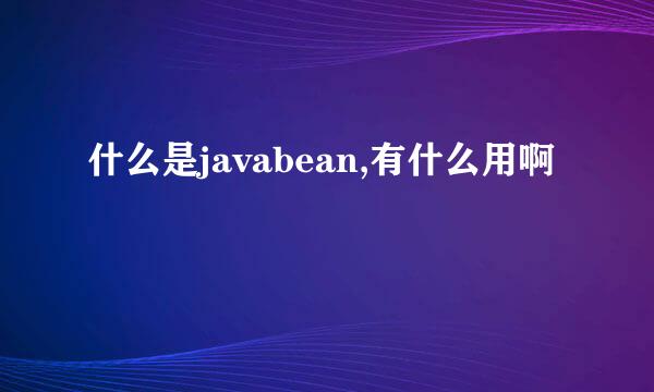 什么是javabean,有什么用啊