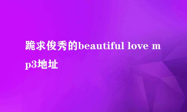 跪求俊秀的beautiful love mp3地址