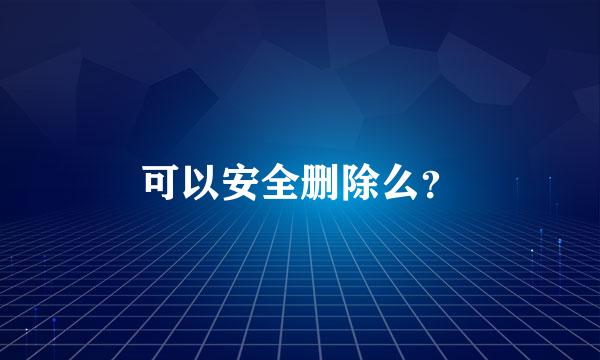 可以安全删除么？