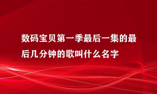 数码宝贝第一季最后一集的最后几分钟的歌叫什么名字