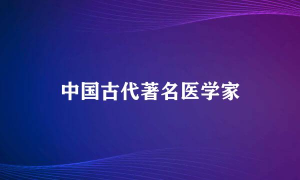 中国古代著名医学家