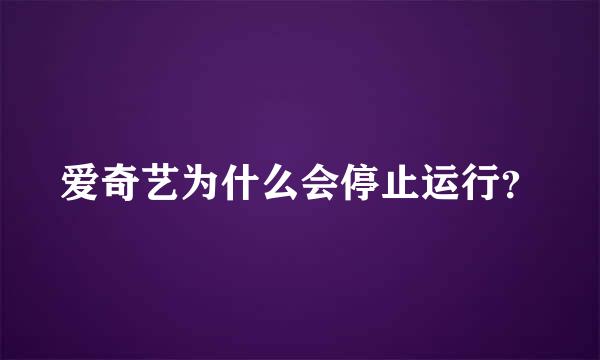 爱奇艺为什么会停止运行？