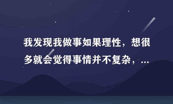 我发现我做事如果理性，想很多就会觉得事情并不复杂，但是又很累怎么办，有时候在想一件事情就会想好长时