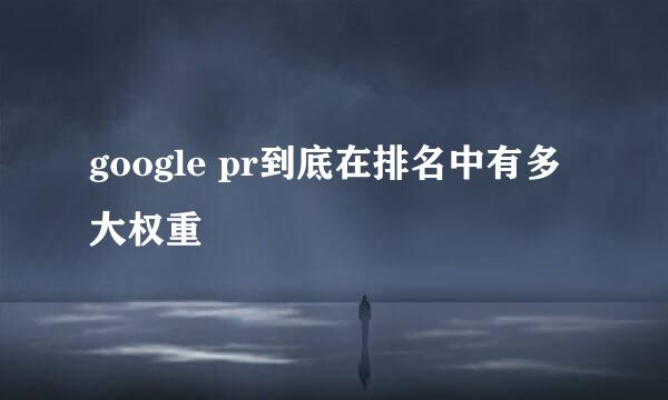 google pr到底在排名中有多大权重