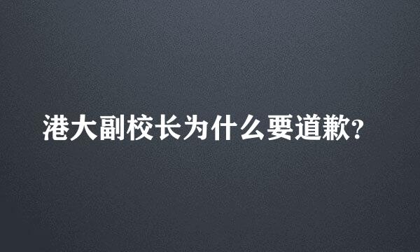 港大副校长为什么要道歉？