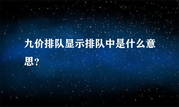 九价排队显示排队中是什么意思？