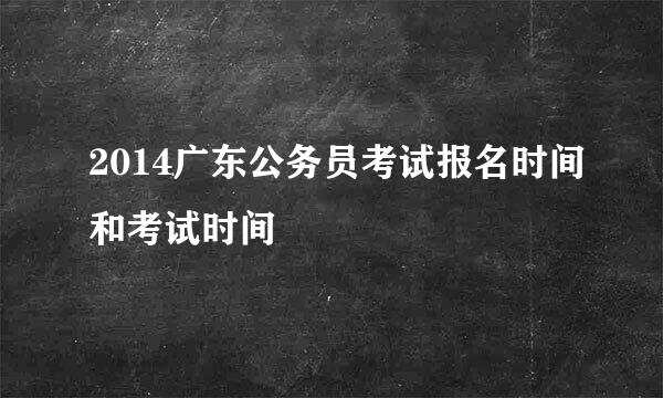 2014广东公务员考试报名时间和考试时间