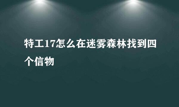 特工17怎么在迷雾森林找到四个信物