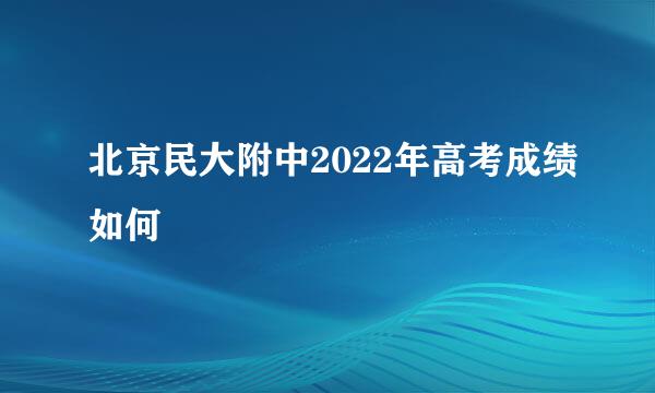 北京民大附中2022年高考成绩如何