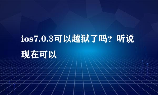 ios7.0.3可以越狱了吗？听说现在可以