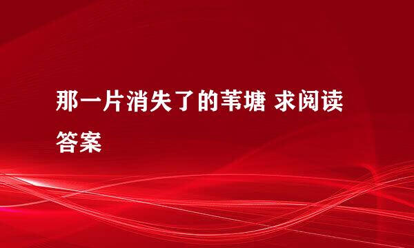 那一片消失了的苇塘 求阅读答案